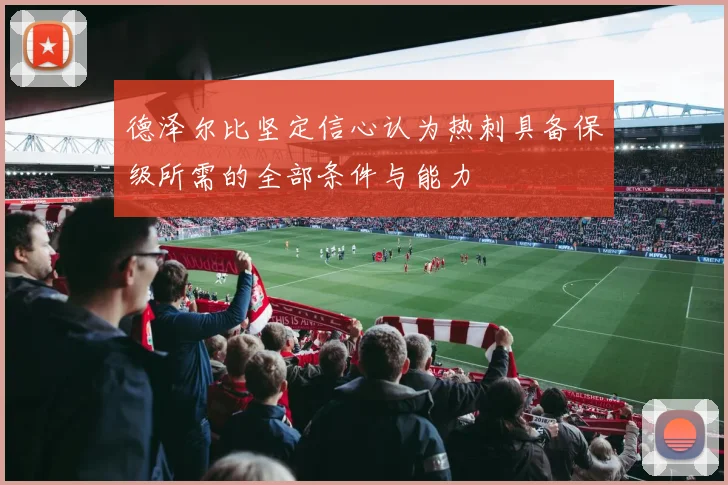 德泽尔比坚定信心认为热刺具备保级所需的全部条件与能力
