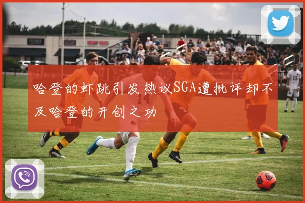 哈登的虾跳引发热议SGA遭批评却不及哈登的开创之功